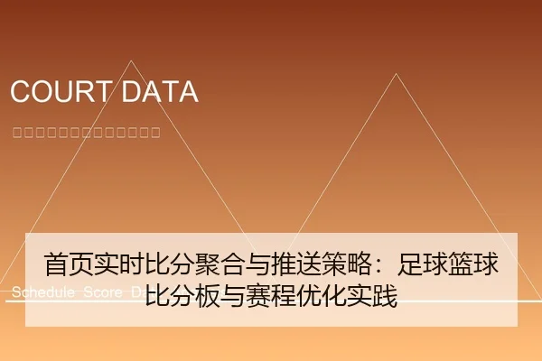 首页实时比分聚合与推送策略：足球篮球比分板与赛程优化实践
